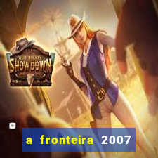 a fronteira 2007 filme completo dublado